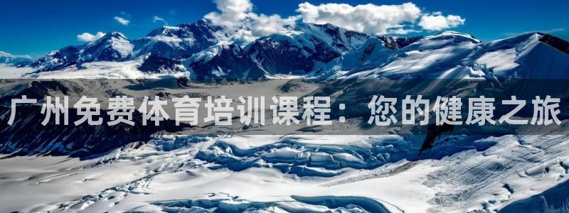 欧陆娱乐百科大全：广州免费体育培训课程：您的健康之旅