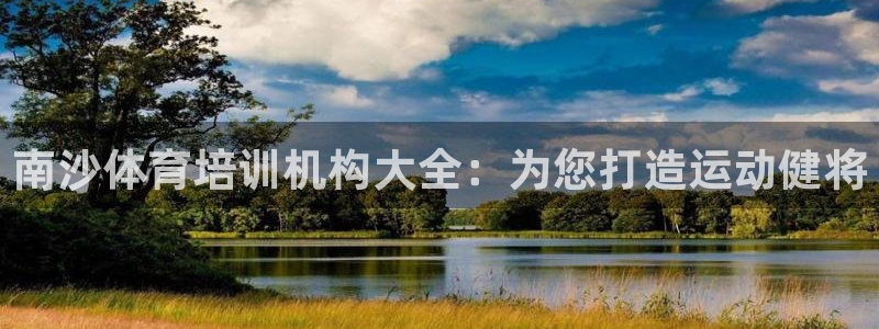 欧陆娱乐百科：南沙体育培训机构大全：为您打造运动健将
