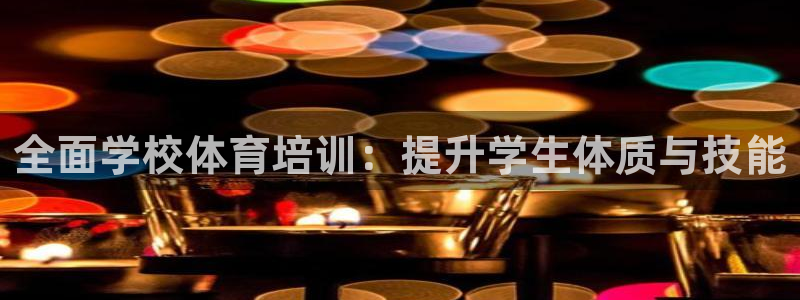 欧陆娱乐客服：全面学校体育培训：提升学生体质与技能