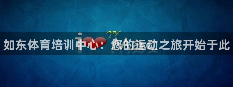 欧陆娱乐不让提现吗：如东体育培训中心：您的运动之旅开