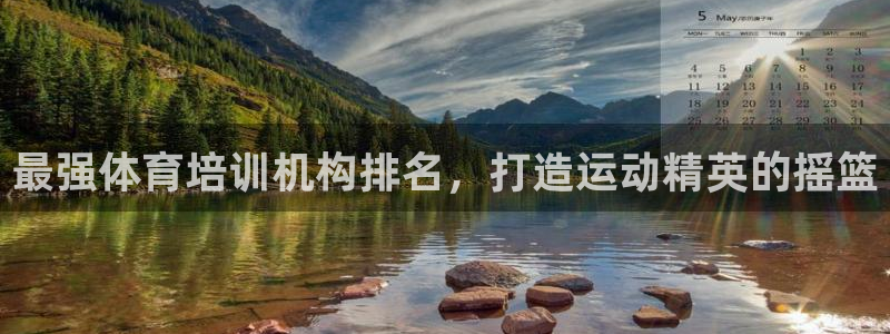欧陆娱乐平台登录不上去了：最强体育培训机构排名，打造