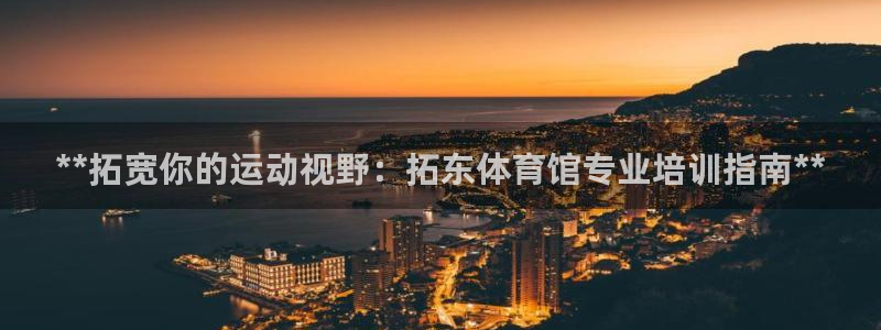 欧陆娱乐平台咋样赚钱：**拓宽你的运动视野：拓东体育
