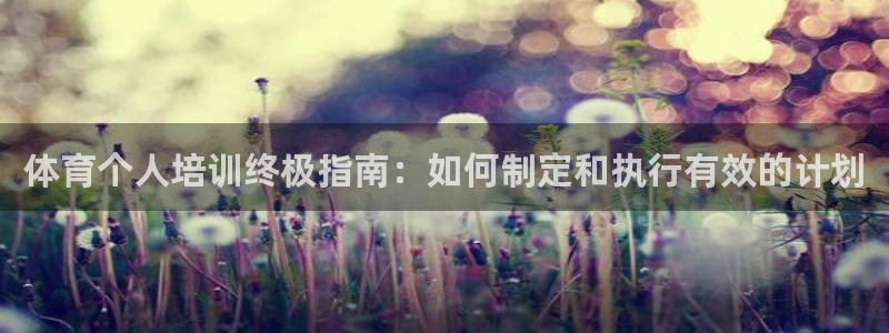 欧陆娱乐登陆官网网址：体育个人培训终极指南：如何制定