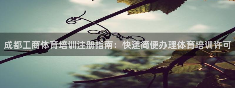 欧陆娱乐的故事：成都工商体育培训注册指南：快速简便办