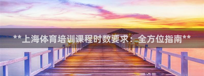 欧陆娱乐总代：**上海体育培训课程时数要求：全方位指南**