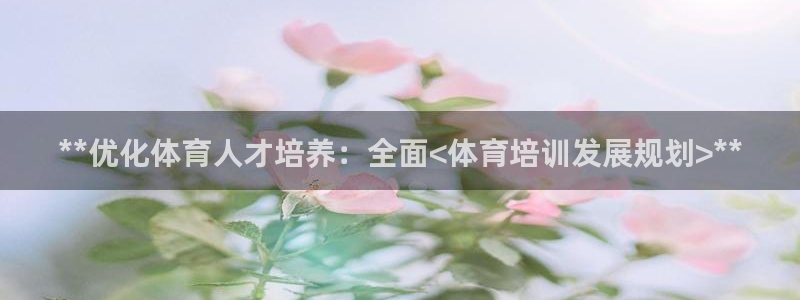 欧陆娱乐能赚钱吗现在：**优化体育人才培养：全面<体