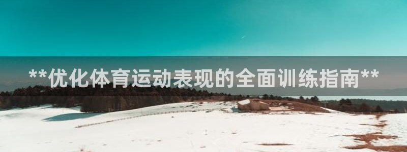 欧陆娱乐登录平台：**优化体育运动表现的全面训练指南