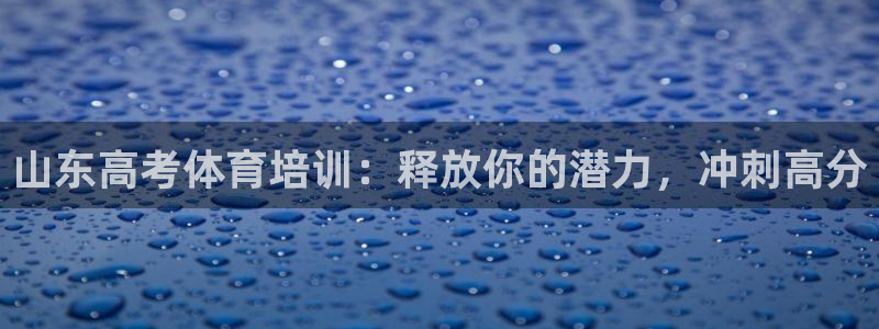 欧陆娱乐计划app官方正版安装下载：山东高考体育培训：释放你