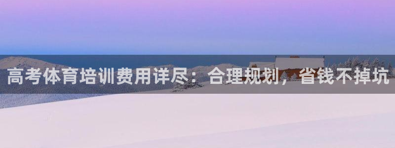 欧陆娱乐有限公司招聘：高考体育培训费用详尽：合理规划