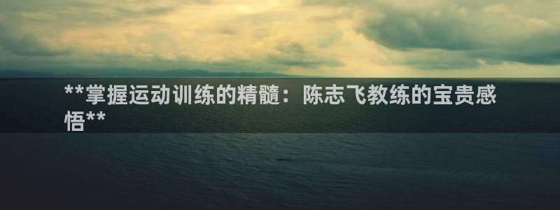 欧陆娱乐突然登录不了了：**掌握运动训练的精髓：陈志