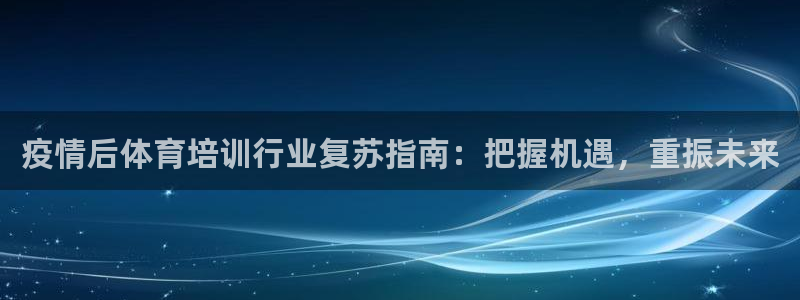 欧陆娱乐平台登陆地址是什么：疫情后体育培训行业复苏指