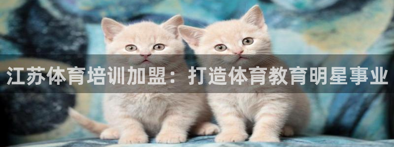 欧陆娱乐客服电话号码：江苏体育培训加盟：打造体育教育