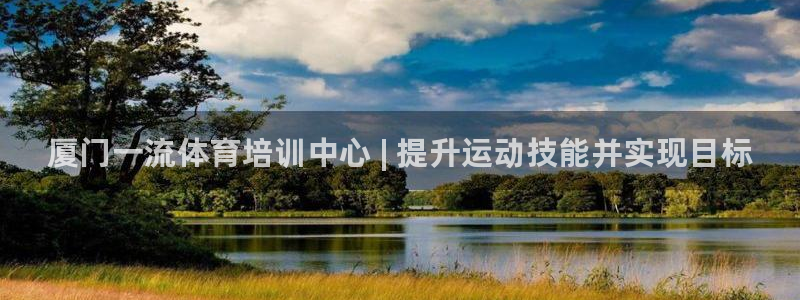 欧陆娱乐脚本怎么用：厦门一流体育培训中心 | 提升运动技能并