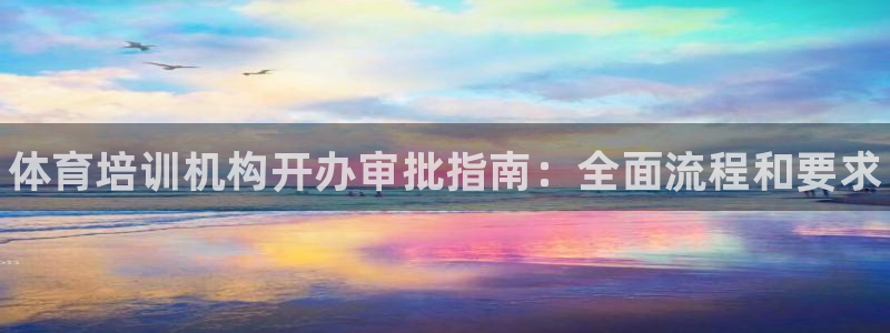 欧陆娱乐脚本下载：体育培训机构开办审批指南：全面流程和要求