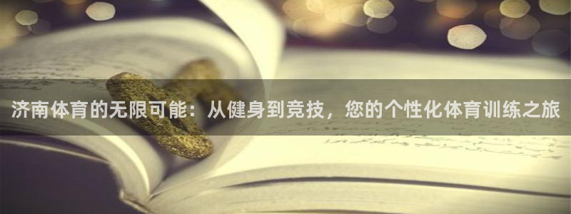 欧陆娱乐官方客服电话：济南体育的无限可能：从健身到竞