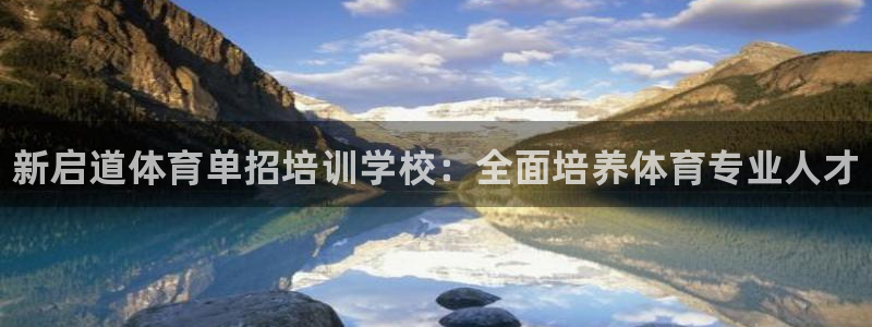 欧陆娱乐怎么注册账号登录：新启道体育单招培训学校：全